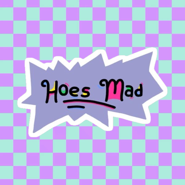 Hoes Mad