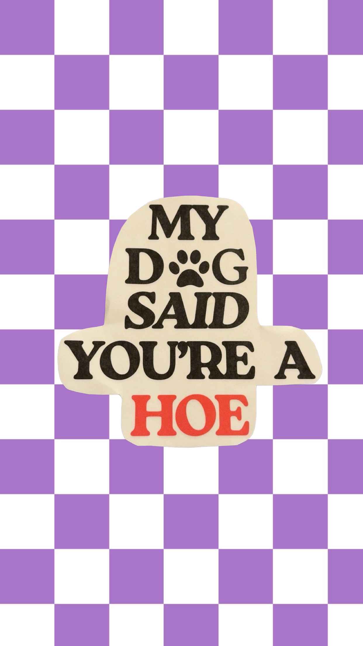 My Dog Said You’re A Hoe