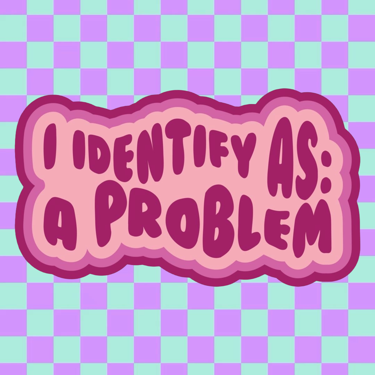 I Identify As A Problem